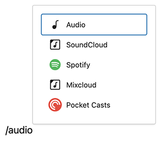 When you type /audio the editor suggest adding an audio block, a SoundCloud, Spotify, Mixcloud or Pocket Casts embed.